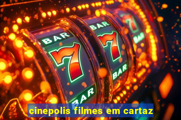 cinepolis filmes em cartaz